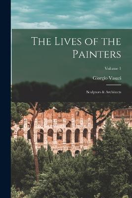 Lives of the Painters; Sculptors & Architects; Volume 1