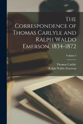 Correspondence of Thomas Carlyle and Ralph Waldo Emerson, 1834-1872; Volume I