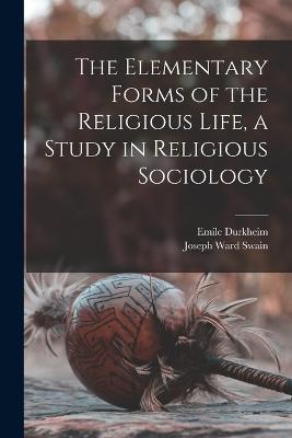 The Elementary Forms of the Religious Life, a Study in Religious Sociology