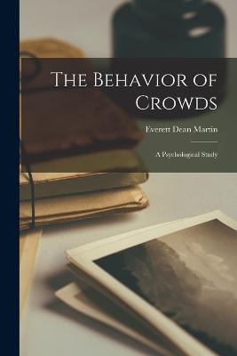 The Behavior of Crowds; a Psychological Study