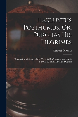 Hakluytus Posthumus, Or, Purchas His Pilgrimes