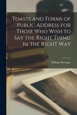 Toasts and Forms of Public Address for Those Who Wish to Say the Right Thing in the Right Way