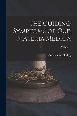 The Guiding Symptoms of Our Materia Medica; Volume 1