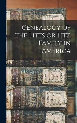 Genealogy of the Fitts or Fitz Family in America