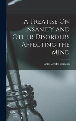 Treatise On Insanity and Other Disorders Affecting the Mind