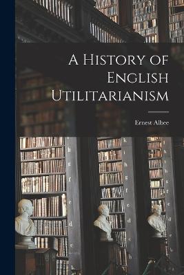 A History of English Utilitarianism