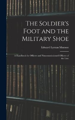 The Soldier's Foot and the Military Shoe; a Handbook for Officers and Noncommissioned Officers of the Line