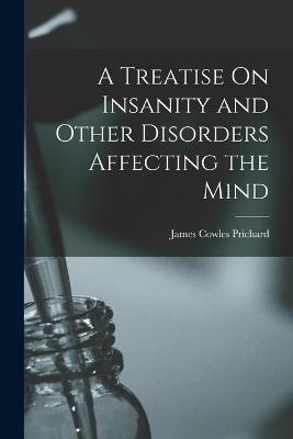 Treatise On Insanity and Other Disorders Affecting the Mind