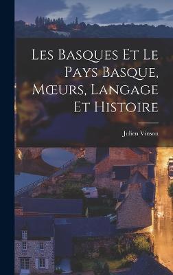 Les Basques et le Pays Basque, Moeurs, Langage et Histoire