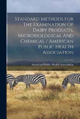 Standard Methods For The Examination Of Dairy Products, Microbiological And Chemical / American Public Health Association