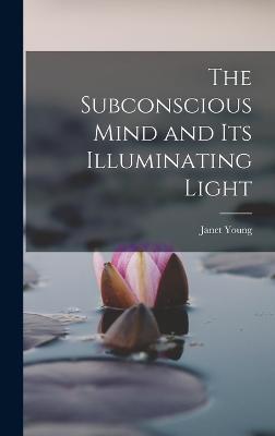 The Subconscious Mind and its Illuminating Light