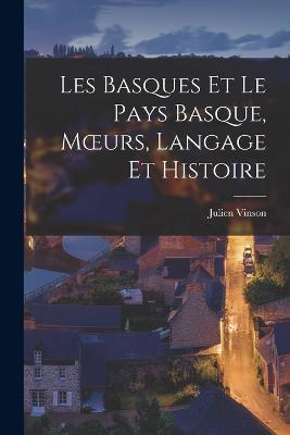 Les Basques et le Pays Basque, Moeurs, Langage et Histoire