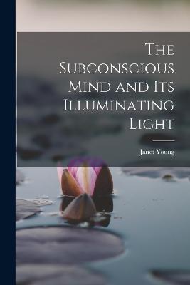 The Subconscious Mind and its Illuminating Light