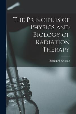 The Principles of Physics and Biology of Radiation Therapy