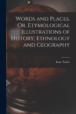 Words and Places, Or, Etymological Illustrations of History, Ethnology and Geography