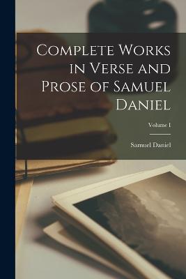 Complete Works in Verse and Prose of Samuel Daniel; Volume I