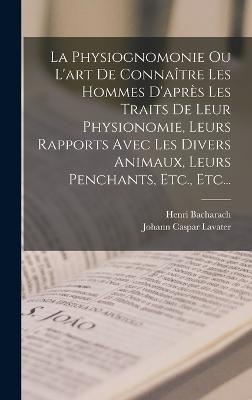 La Physiognomonie Ou L'art De Connaitre Les Hommes D'apres Les Traits De Leur Physionomie, Leurs Rapports Avec Les Divers Animaux, Leurs Penchants, Etc., Etc...