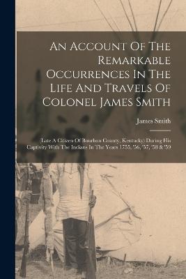 Account Of The Remarkable Occurrences In The Life And Travels Of Colonel James Smith