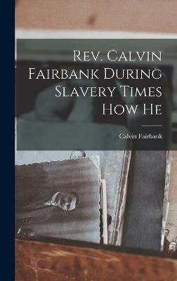 Rev. Calvin Fairbank During Slavery Times How He