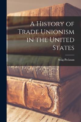 History of Trade Unionism in the United States