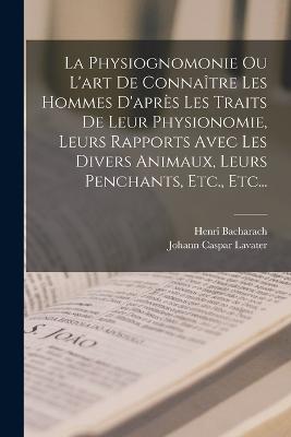 La Physiognomonie Ou L'art De Connaitre Les Hommes D'apres Les Traits De Leur Physionomie, Leurs Rapports Avec Les Divers Animaux, Leurs Penchants, Etc., Etc...