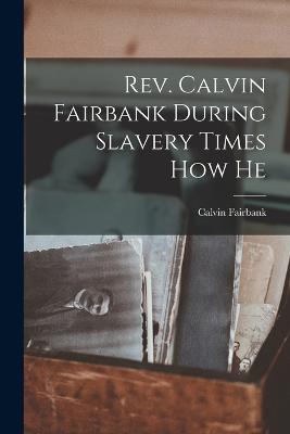 Rev. Calvin Fairbank During Slavery Times How He