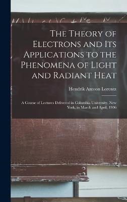 The Theory of Electrons and Its Applications to the Phenomena of Light and Radiant Heat