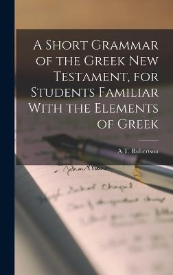 Short Grammar of the Greek New Testament, for Students Familiar With the Elements of Greek