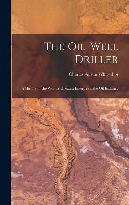 Oil-well Driller; a History of the World's Greatest Enterprise, the Oil Industry