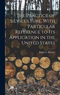 Practice of Silviculture, With Particular Reference to Its Application in the United States