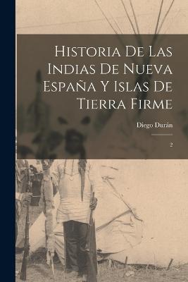 Historia de las Indias de Nueva Espana y islas de Tierra Firme