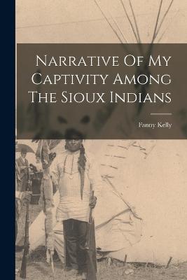 Narrative Of My Captivity Among The Sioux Indians