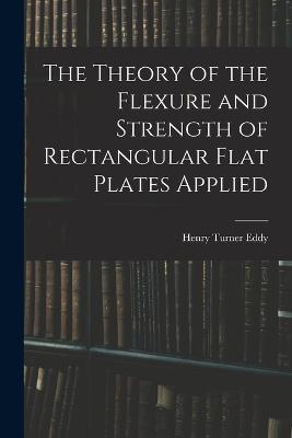 Theory of the Flexure and Strength of Rectangular Flat Plates Applied