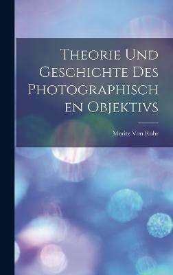 Theorie Und Geschichte Des Photographischen Objektivs