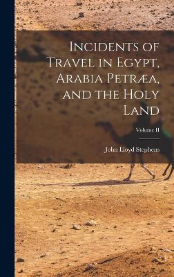 Incidents of Travel in Egypt, Arabia Petraea, and the Holy Land; Volume II