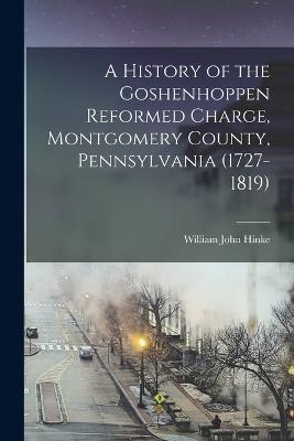 History of the Goshenhoppen Reformed Charge, Montgomery County, Pennsylvania (1727-1819)