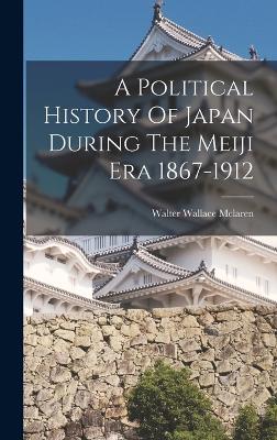 A Political History Of Japan During The Meiji Era 1867-1912