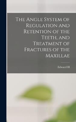 Angle System of Regulation and Retention of the Teeth, and Treatment of Fractures of the Maxillae