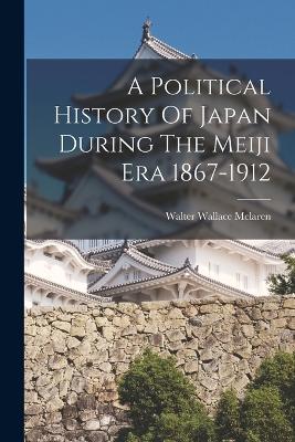 Political History Of Japan During The Meiji Era 1867-1912