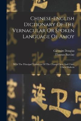 Chinese-english Dictionary Of The Vernacular Or Spoken Language Of Amoy