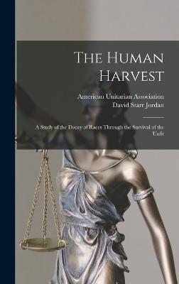 The Human Harvest; A Study of the Decay of Races Through the Survival of the Unfit