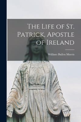 Life of St. Patrick, Apostle of Ireland