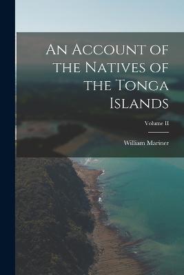 Account of the Natives of the Tonga Islands; Volume II