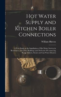 Hot Water Supply and Kitchen Boiler Connections; a Text Book on the Installation of hot Water Service in Residences and Other Buildings and Methods of Connecting Range Boilers, Steam and gas Water Heaters