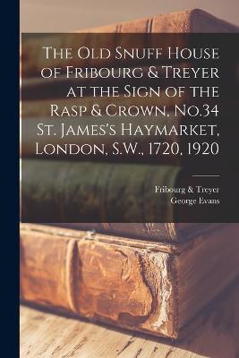 old Snuff House of Fribourg & Treyer at the Sign of the Rasp & Crown, No.34 St. James's Haymarket, London, S.W., 1720, 1920