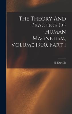 The Theory And Practice Of Human Magnetism, Volume 1900, Part 1