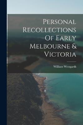 Personal Recollections Of Early Melbourne & Victoria