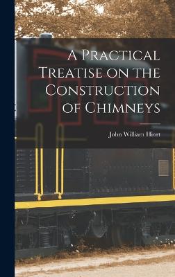 Practical Treatise on the Construction of Chimneys