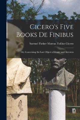 Cicero's Five Books De Finibus