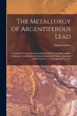 The Metallurgy of Argentiferous Lead